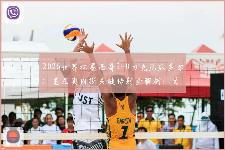 2026世界杯墨西哥2-0力克厄瓜多尔:基尼奥内斯关键传射全解析,晋级之路战术复盘