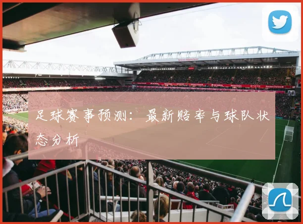 足球赛事预测:最新赔率与球队状态分析