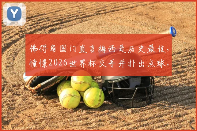 佛得角国门直言梅西是历史最佳,憧憬2026世界杯交手并扑出点球,他是谁?